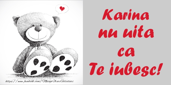 Felicitari de dragoste - Karina nu uita ca Te iubesc!