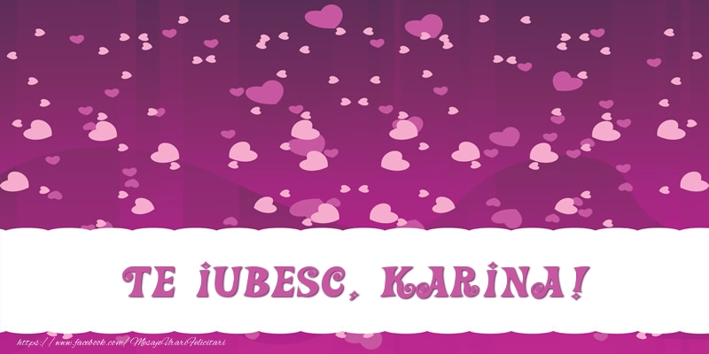 Felicitari de dragoste - ❤️❤️❤️ Inimioare | Te iubesc, Karina!
