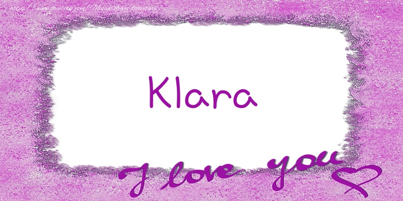 Felicitari de dragoste - ❤️❤️❤️ Flori & Inimioare | Klara I love you!
