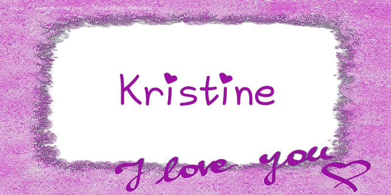 Felicitari de dragoste - ❤️❤️❤️ Flori & Inimioare | Kristine I love you!