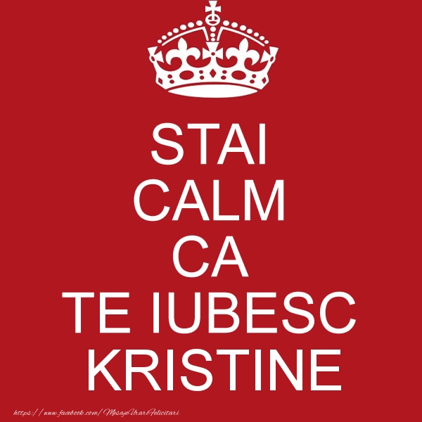 Felicitari de dragoste - STAI CALM CA TE IUBESC Kristine!