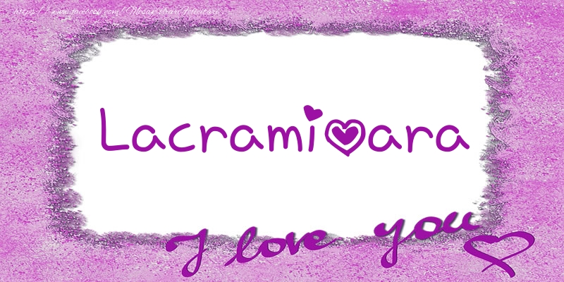 Felicitari de dragoste - Lacramioara I love you!