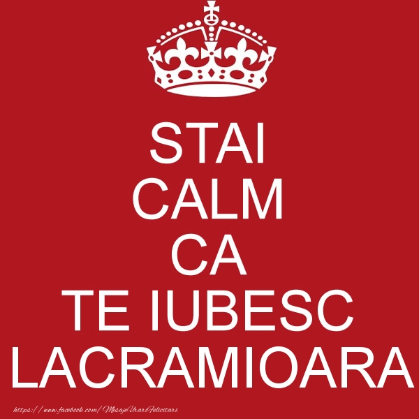 Felicitari de dragoste - STAI CALM CA TE IUBESC Lacramioara!