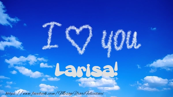 Felicitari de dragoste -  I Love You Larisa!