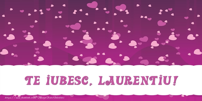 Felicitari de dragoste - Te iubesc, Laurentiu!