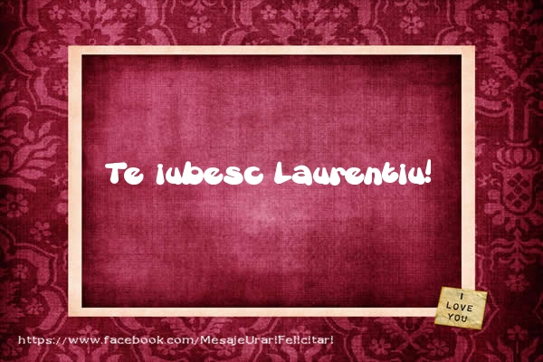 Felicitari de dragoste - Te iubesc Laurentiu!