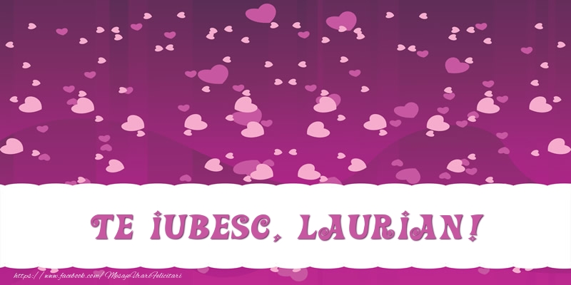 Felicitari de dragoste - Te iubesc, Laurian!