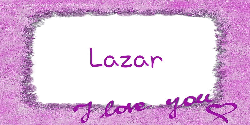 Felicitari de dragoste - Lazar I love you!