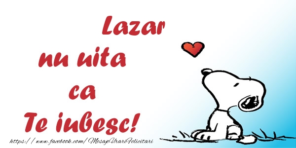 Felicitari de dragoste - Lazar nu uita ca Te iubesc!