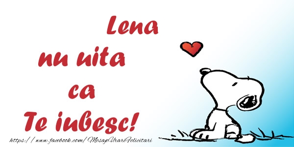 Felicitari de dragoste - Lena nu uita ca Te iubesc!