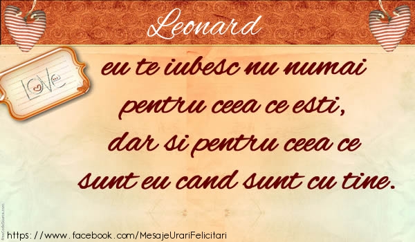 Felicitari de dragoste - Leonard eu te iubesc nu numai  pentru ceea ce esti,  dar si pentru ceea ce sunt eu cand sunt cu tine.
