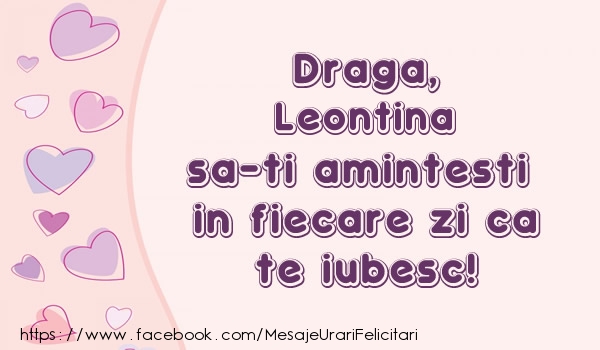 Felicitari de dragoste - Draga, Leontina sa-ti amintesti in fiecare zi ca te iubesc!