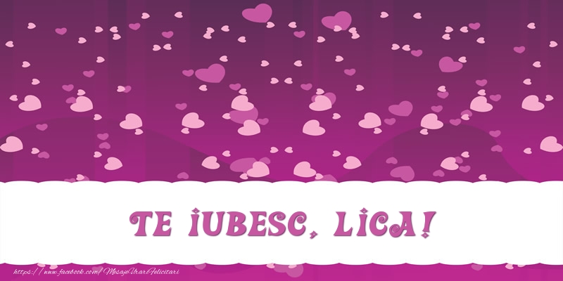 Felicitari de dragoste - Te iubesc, Lica!