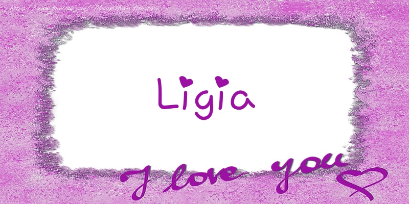 Felicitari de dragoste - ❤️❤️❤️ Flori & Inimioare | Ligia I love you!