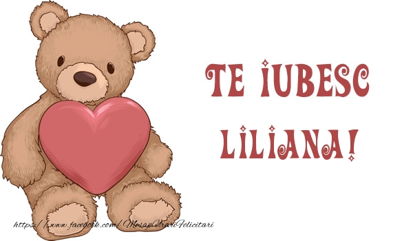 Felicitari de dragoste - Ursuleti | Te iubesc Liliana!