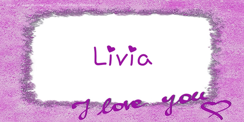 Felicitari de dragoste - ❤️❤️❤️ Flori & Inimioare | Livia I love you!