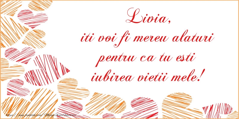 Felicitari de dragoste - Livia, iti voi fi mereu alaturi pentru ca tu esti iubirea vietii mele!