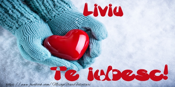 Felicitari de dragoste - Liviu Te iubesc!