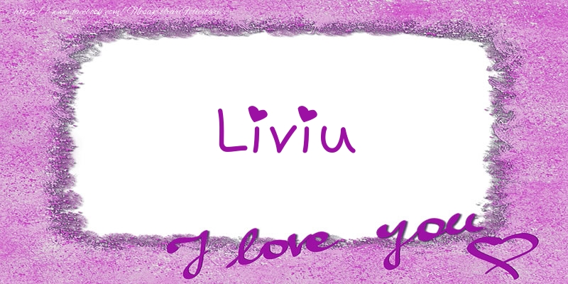 Felicitari de dragoste - Liviu I love you!