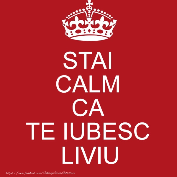 Felicitari de dragoste - STAI CALM CA TE IUBESC Liviu!