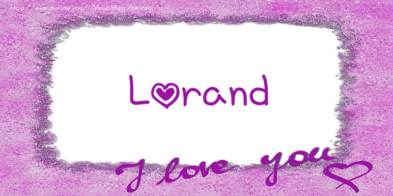 Felicitari de dragoste - Lorand I love you!