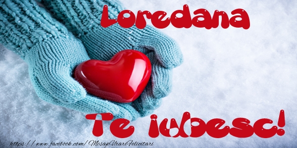 Felicitari de dragoste - ❤️❤️❤️ Inimioare | Loredana Te iubesc!
