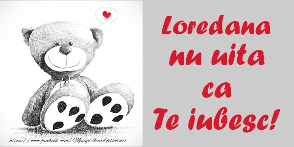 Felicitari de dragoste - Ursuleti | Loredana nu uita ca Te iubesc!