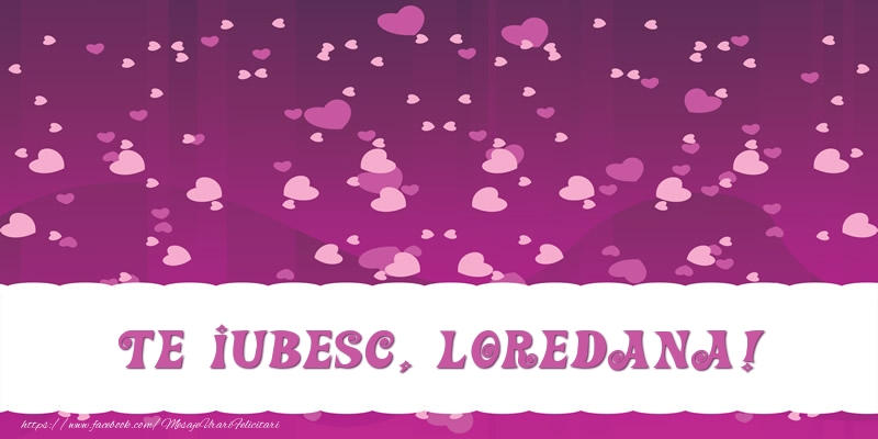  Felicitari de dragoste - ❤️❤️❤️ Inimioare | Te iubesc, Loredana!