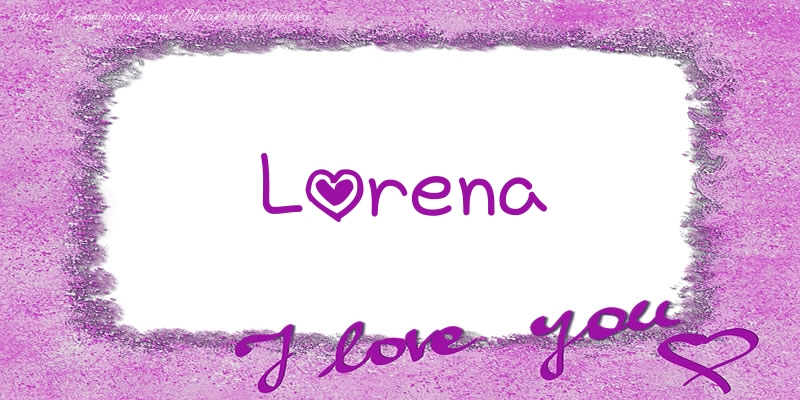 Felicitari de dragoste - Lorena I love you!