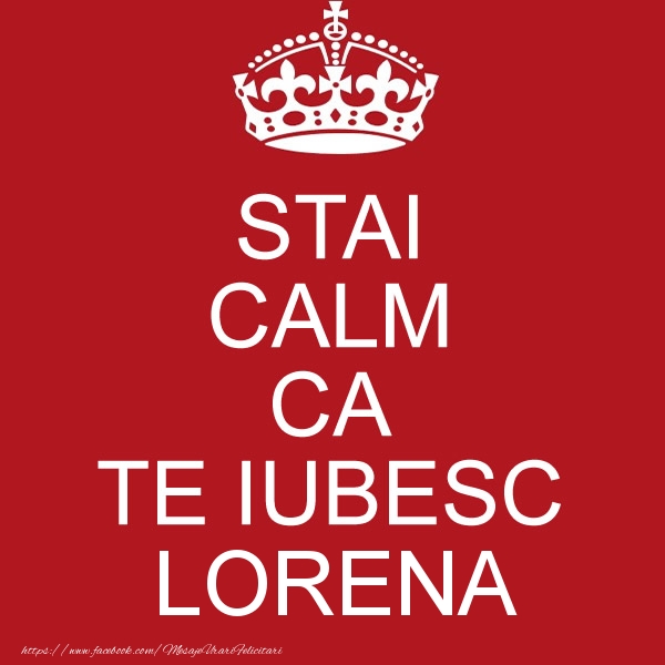 dedicatie de dragoste pentru lorena STAI CALM CA TE IUBESC Lorena!