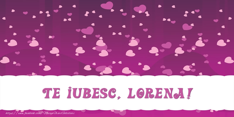 Felicitari de dragoste - Te iubesc, Lorena!