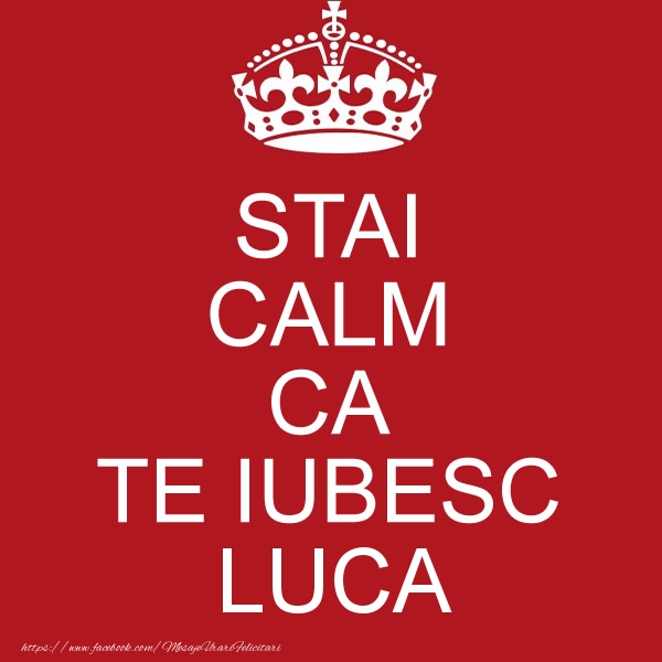 Felicitari de dragoste - STAI CALM CA TE IUBESC Luca!