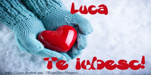 Felicitari de dragoste - Luca Te iubesc!