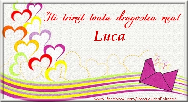 Felicitari de dragoste - Iti trimit toata dragostea mea Luca