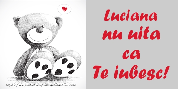 Felicitari de dragoste - Luciana nu uita ca Te iubesc!