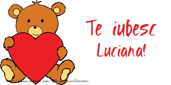 Felicitari de dragoste - Ursuleti | Te iubesc Luciana!