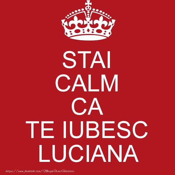 Felicitari de dragoste - STAI CALM CA TE IUBESC Luciana!