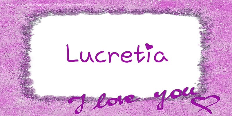 Felicitari de dragoste - Lucretia I love you!