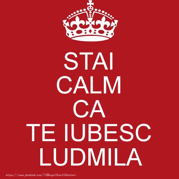 Felicitari de dragoste - STAI CALM CA TE IUBESC Ludmila!