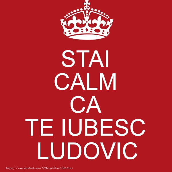 Felicitari de dragoste - Haioase | STAI CALM CA TE IUBESC Ludovic!