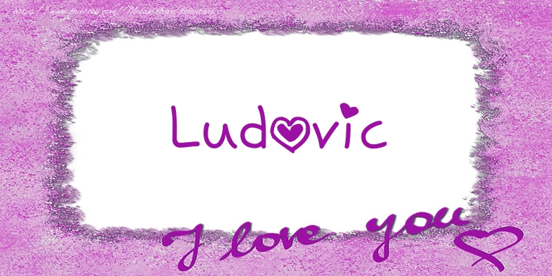 Felicitari de dragoste - ❤️❤️❤️ Flori & Inimioare | Ludovic I love you!