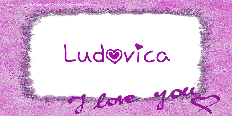 Felicitari de dragoste - Ludovica I love you!