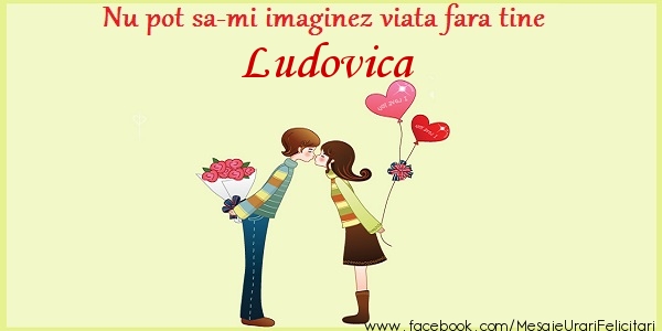 Felicitari de dragoste - Nu pot sa-mi imaginez viata fara tine Ludovica