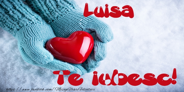 Felicitari de dragoste - Luisa Te iubesc!