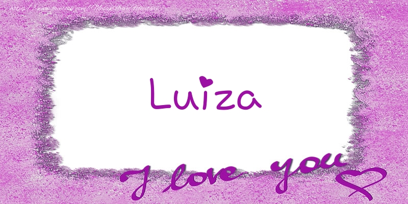 Felicitari de dragoste - ❤️❤️❤️ Flori & Inimioare | Luiza I love you!
