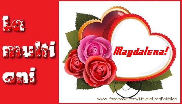 Felicitari de dragoste - ❤️❤️❤️ Inimioare & Trandafiri | La multi ani Magdalena!