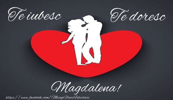 Felicitari de dragoste - Te iubesc, Te doresc Magdalena!