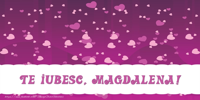 Felicitari de dragoste - Te iubesc, Magdalena!