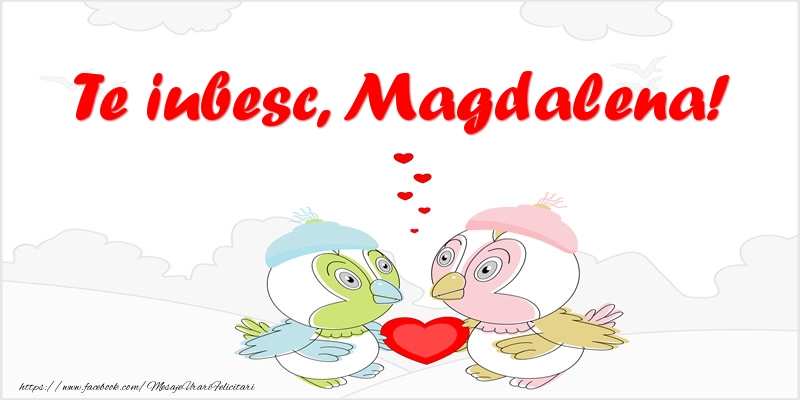 Felicitari de dragoste - Te iubesc, Magdalena!