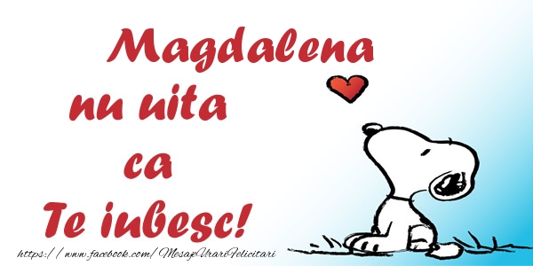 Felicitari de dragoste - Haioase | Magdalena nu uita ca Te iubesc!